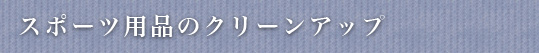 スポーツ用品のクリーンアップ