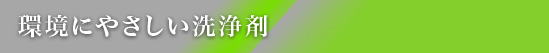 環境にやさしい洗浄剤